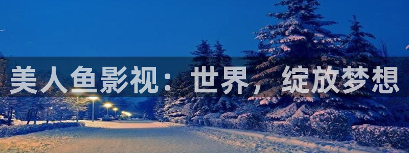 光棍网电影院：美人鱼影视：世界，绽放梦想